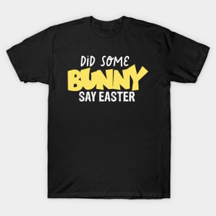 Did Some Bunny Say Easter T-Shirt